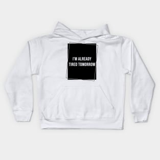 I'm Already Tired Tomorrow Kids Hoodie